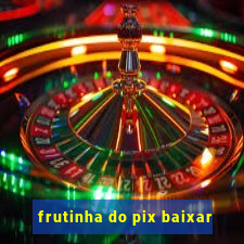 frutinha do pix baixar